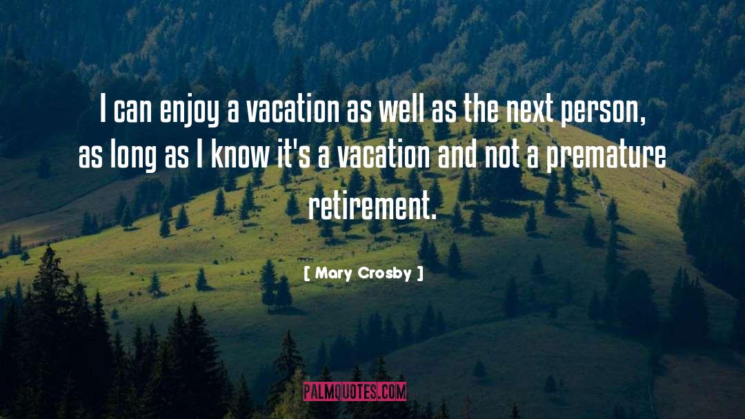 Mary Crosby Quotes: I can enjoy a vacation