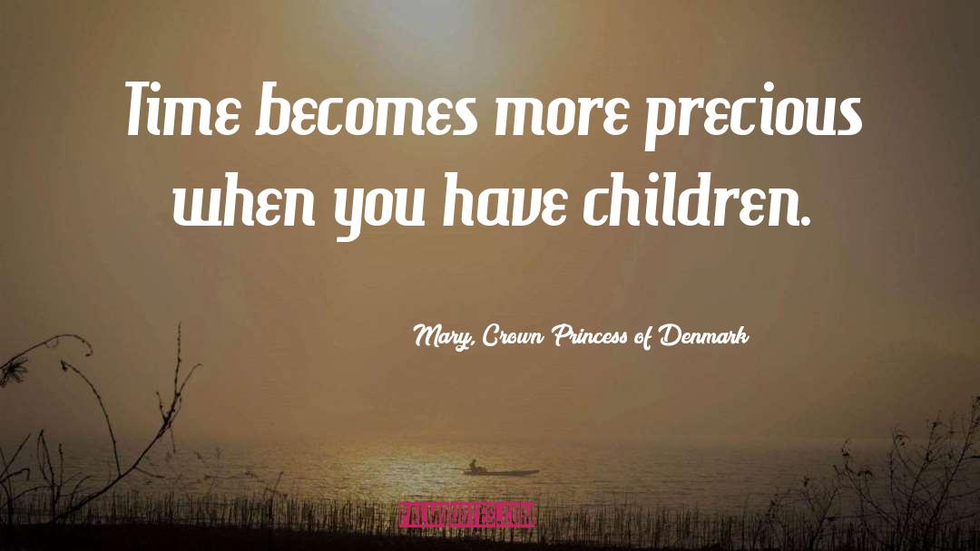 Mary, Crown Princess Of Denmark Quotes: Time becomes more precious when