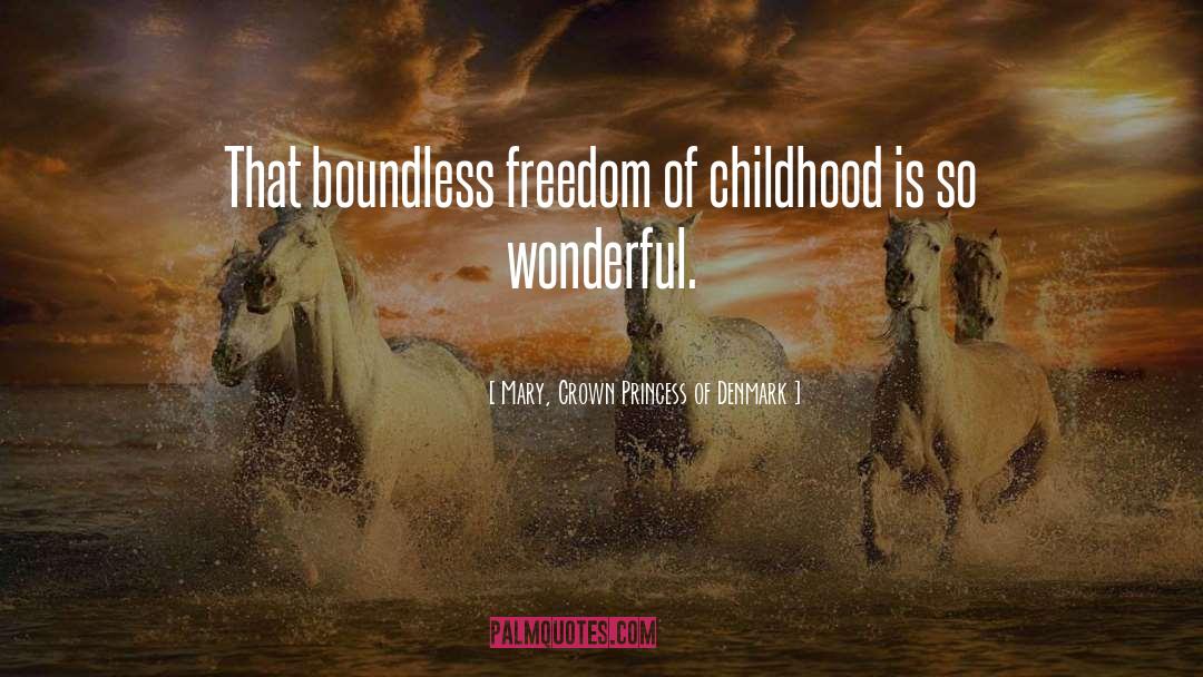 Mary, Crown Princess Of Denmark Quotes: That boundless freedom of childhood