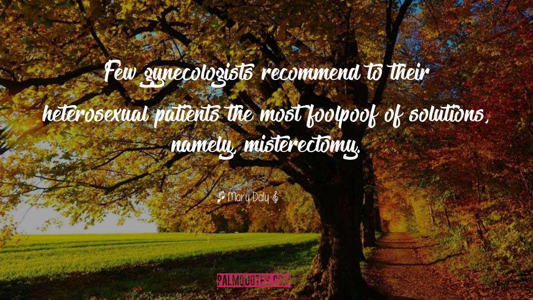 Mary Daly Quotes: Few gynecologists recommend to their