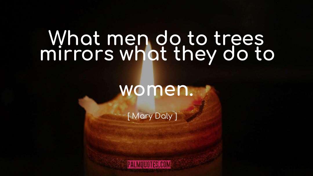 Mary Daly Quotes: What men do to trees