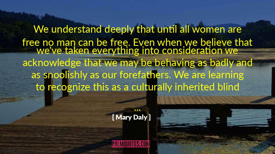 Mary Daly Quotes: We understand deeply that until