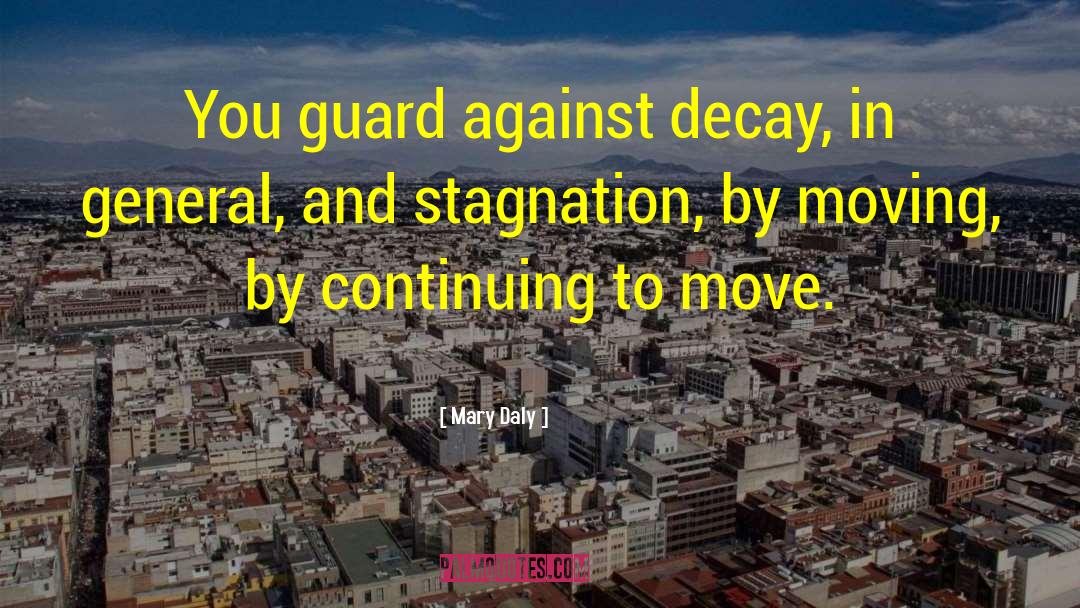 Mary Daly Quotes: You guard against decay, in