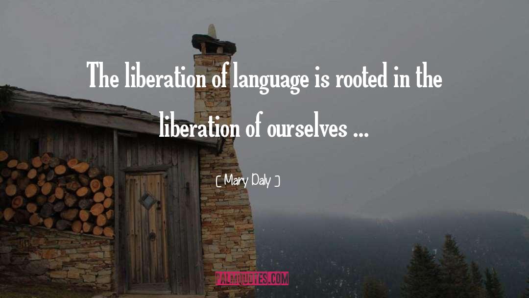 Mary Daly Quotes: The liberation of language is