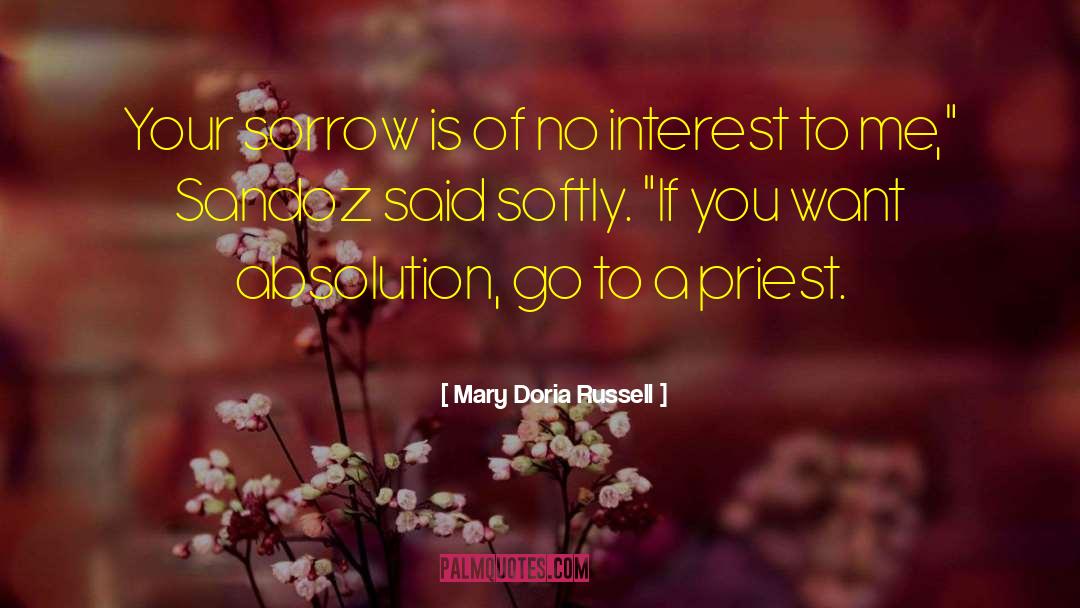 Mary Doria Russell Quotes: Your sorrow is of no