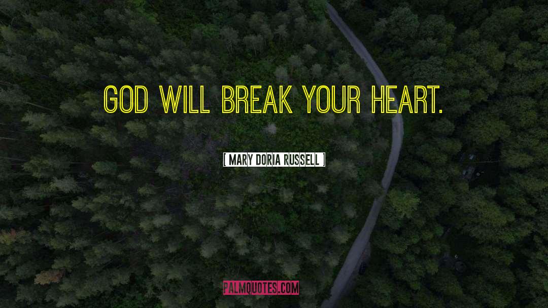 Mary Doria Russell Quotes: God will break your heart.