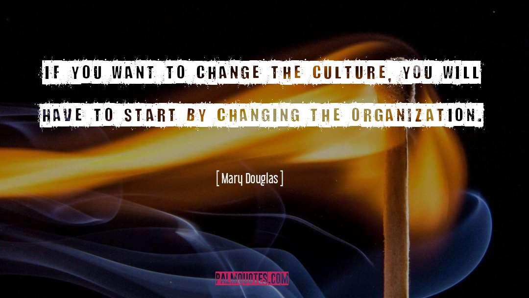 Mary Douglas Quotes: If you want to change