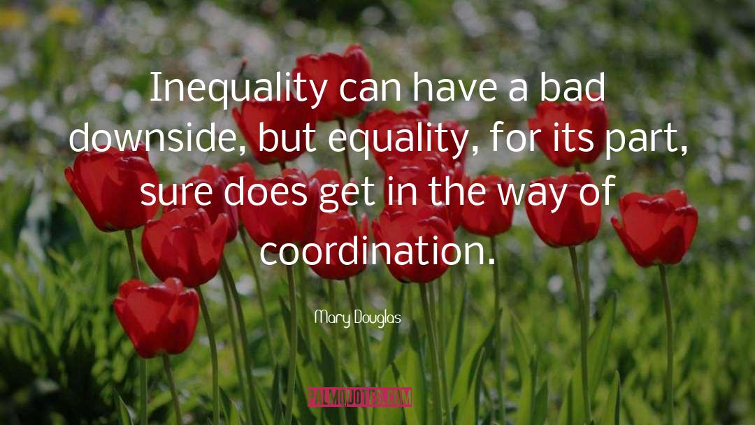 Mary Douglas Quotes: Inequality can have a bad