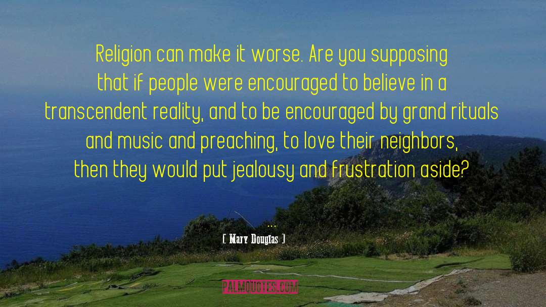 Mary Douglas Quotes: Religion can make it worse.