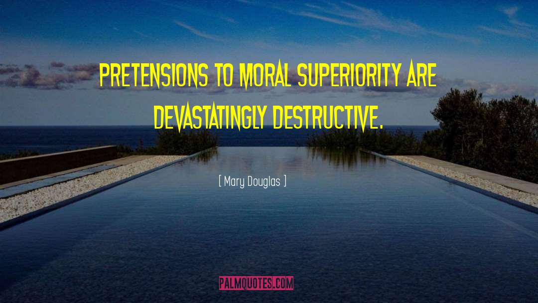 Mary Douglas Quotes: Pretensions to moral superiority are