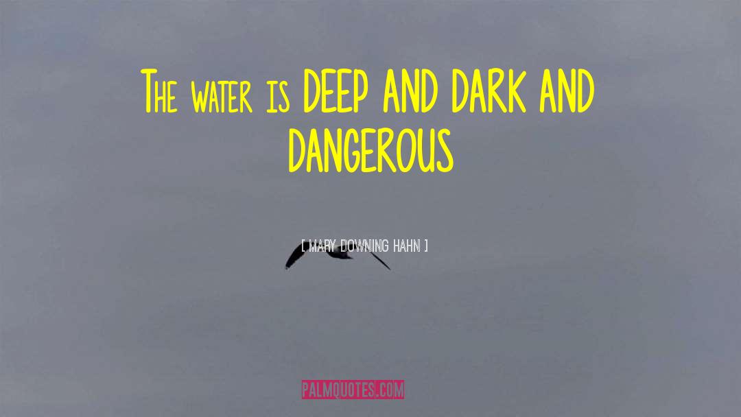 Mary Downing Hahn Quotes: The water is DEEP AND