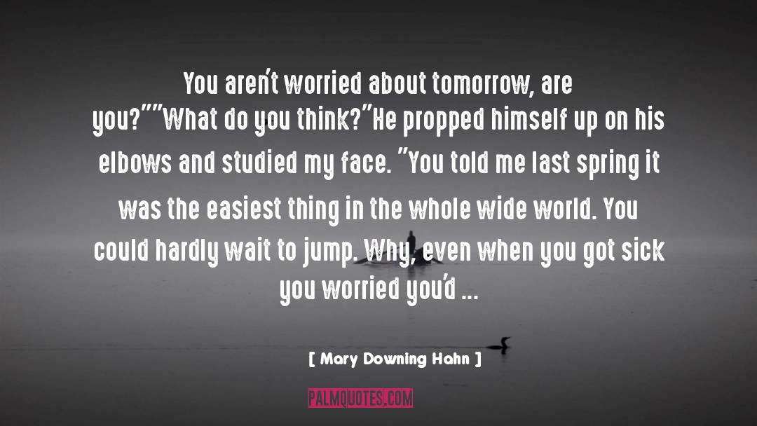 Mary Downing Hahn Quotes: You aren't worried about tomorrow,