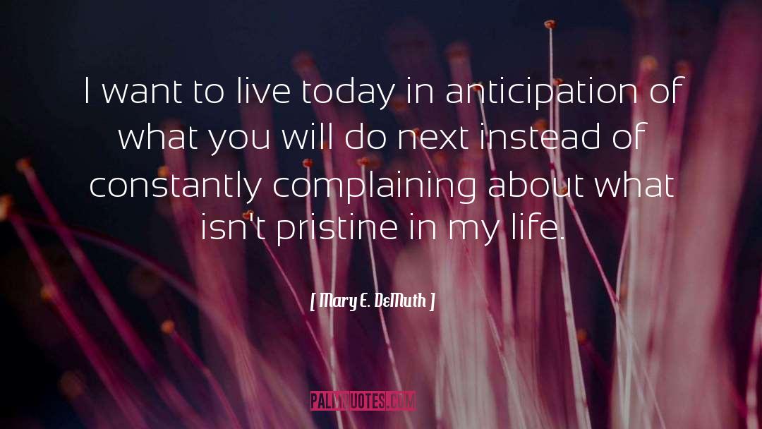Mary E. DeMuth Quotes: I want to live today