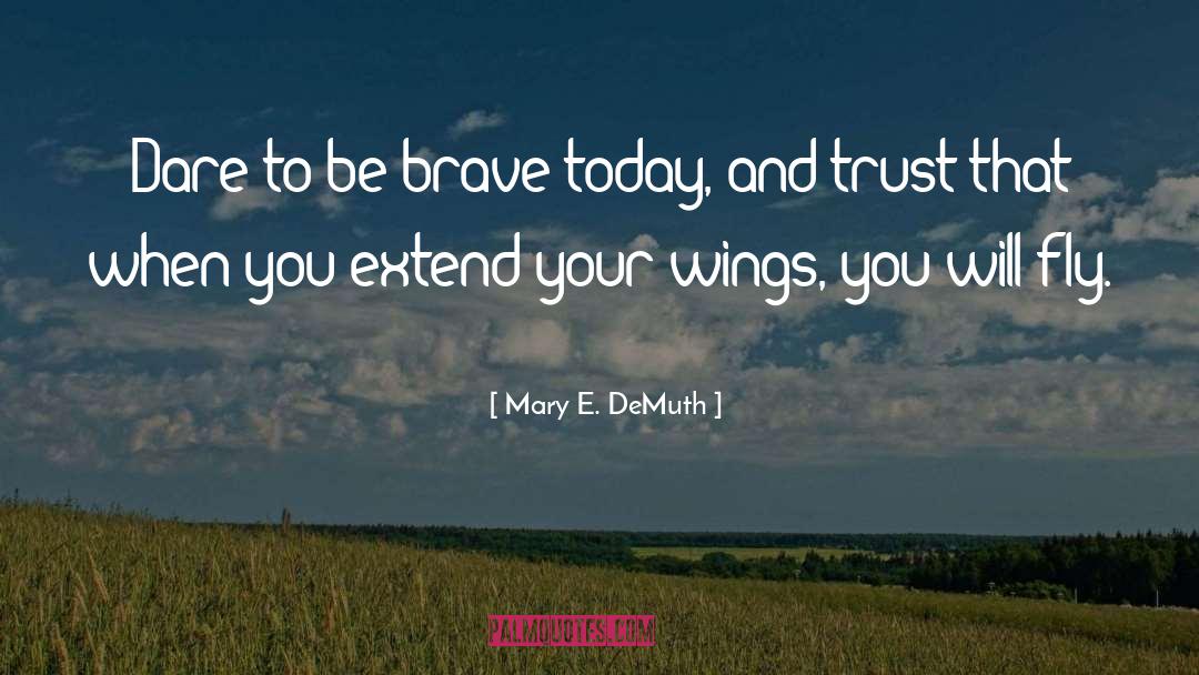 Mary E. DeMuth Quotes: Dare to be brave today,