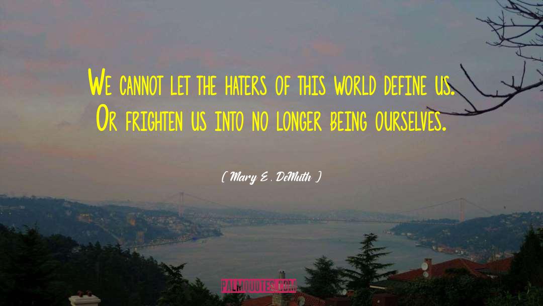 Mary E. DeMuth Quotes: We cannot let the haters