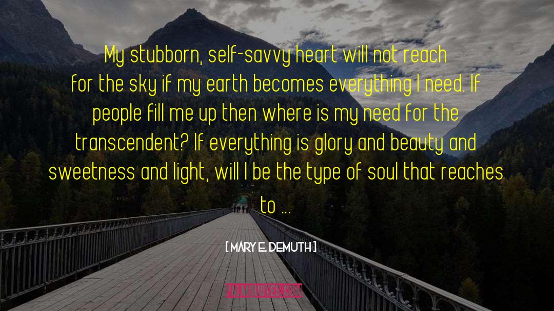 Mary E. DeMuth Quotes: My stubborn, self-savvy heart will