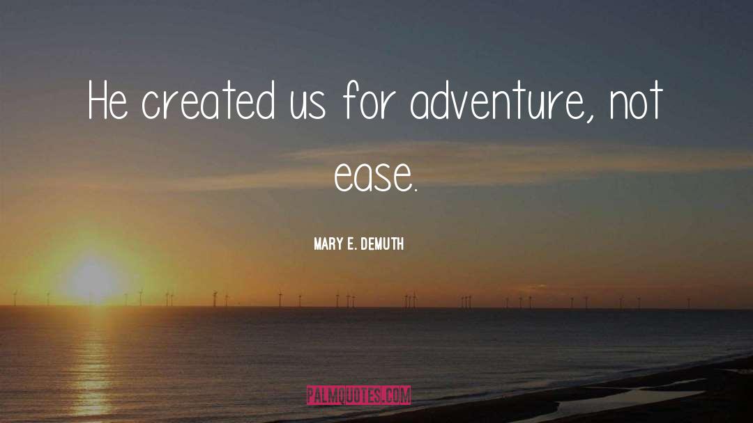 Mary E. DeMuth Quotes: He created us for adventure,
