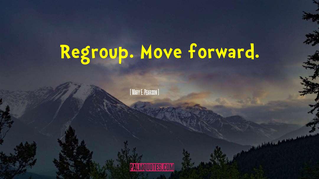 Mary E. Pearson Quotes: Regroup. Move forward.