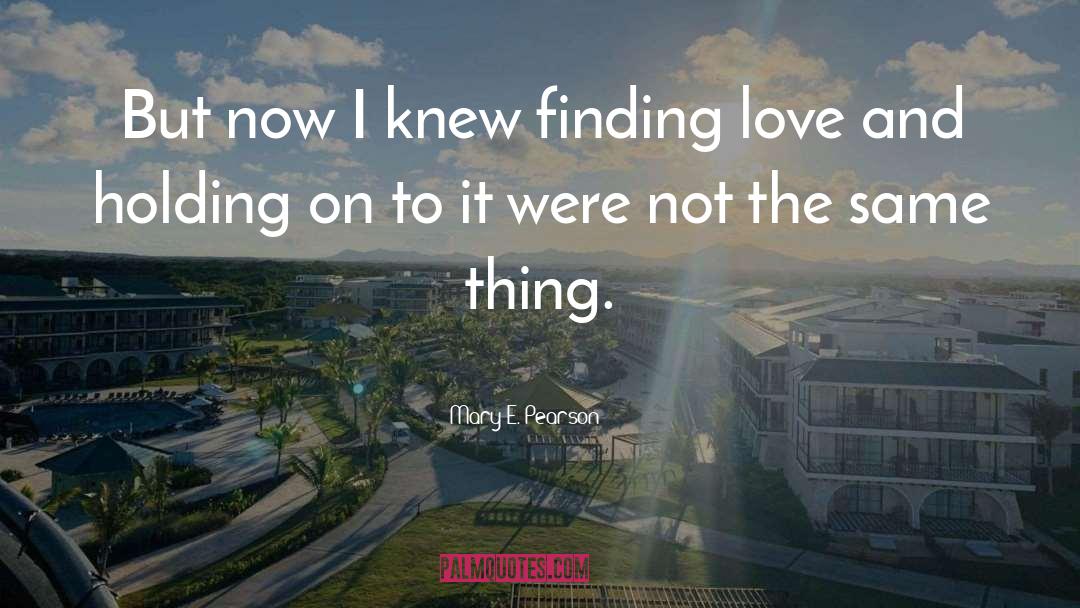 Mary E. Pearson Quotes: But now I knew finding