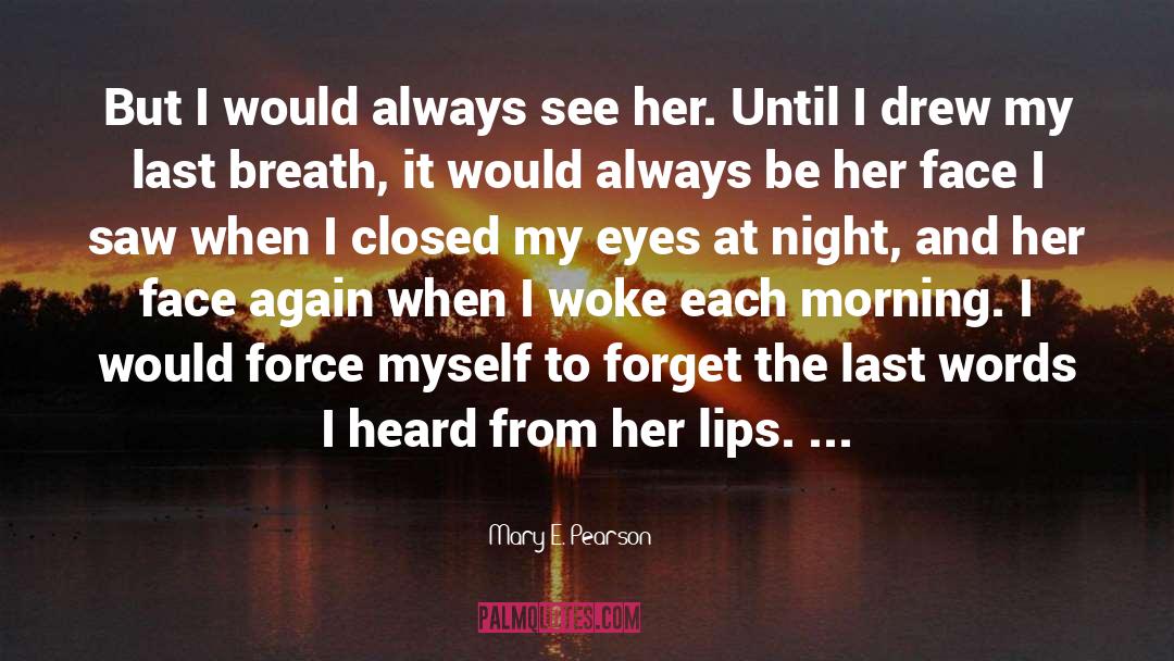 Mary E. Pearson Quotes: But I would always see