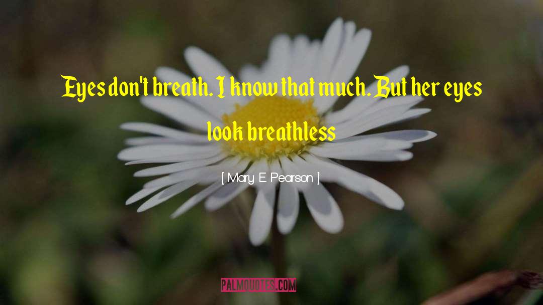 Mary E. Pearson Quotes: Eyes don't breath. I know