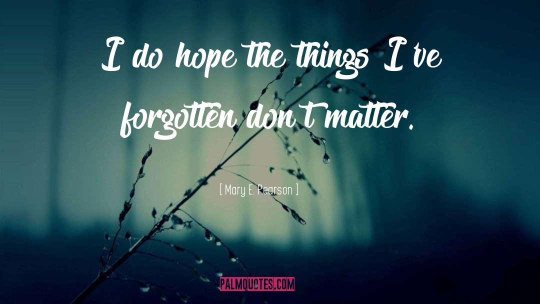 Mary E. Pearson Quotes: I do hope the things