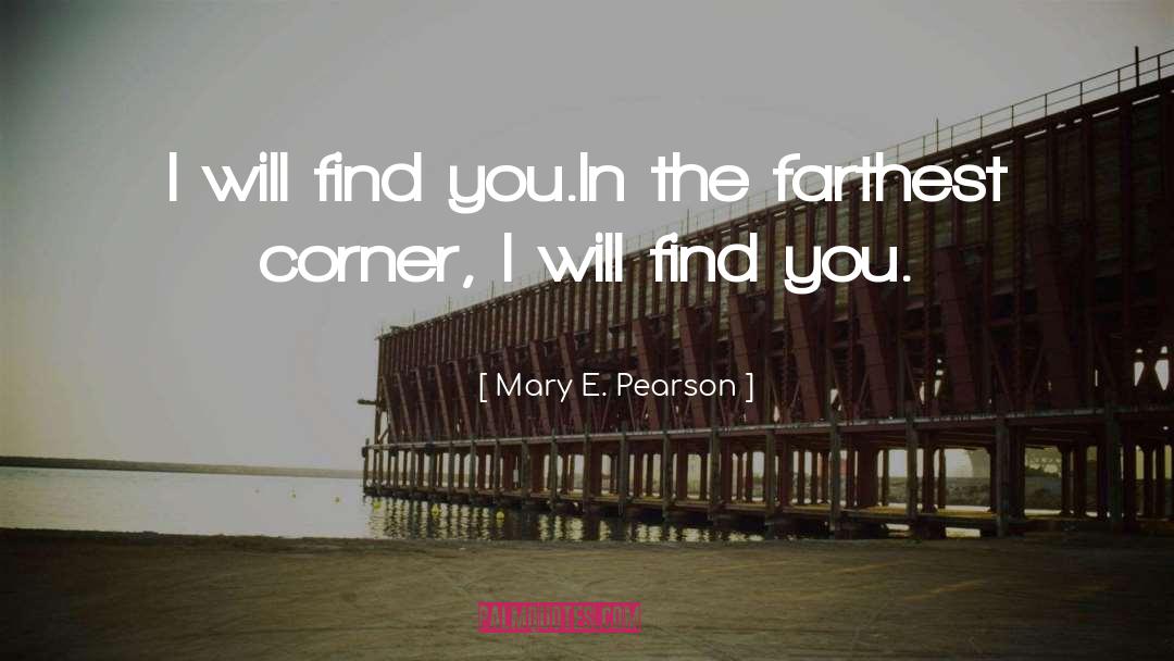 Mary E. Pearson Quotes: I will find you.<br>In the