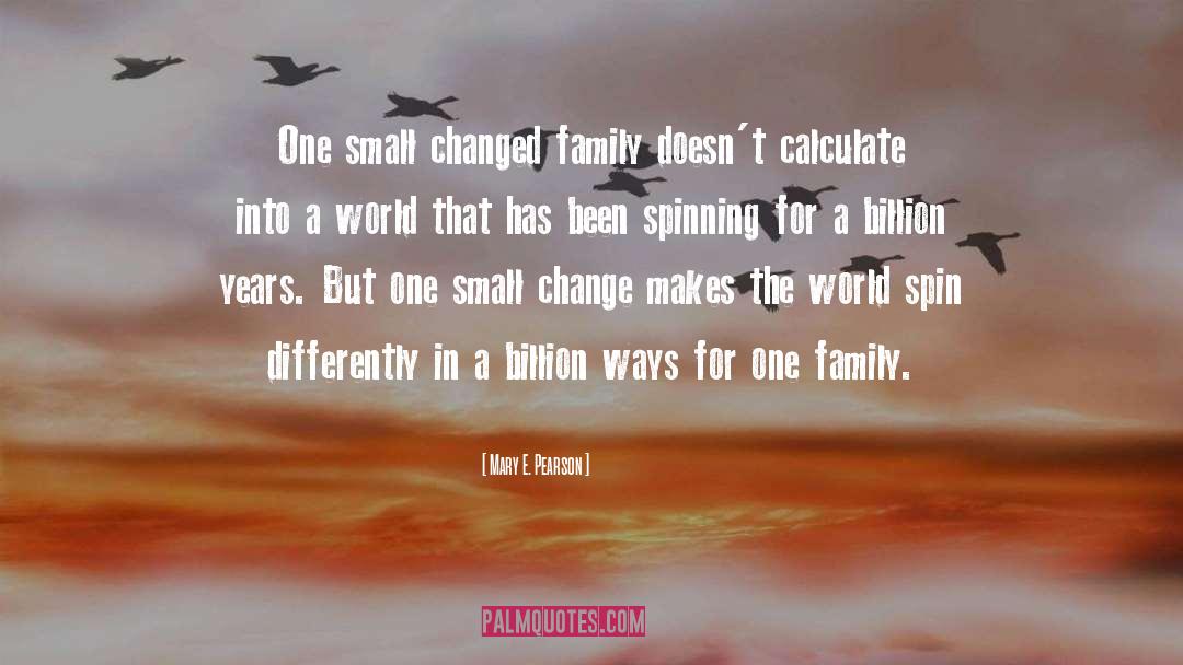 Mary E. Pearson Quotes: One small changed family doesn't