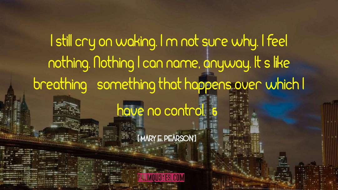 Mary E. Pearson Quotes: I still cry on waking.