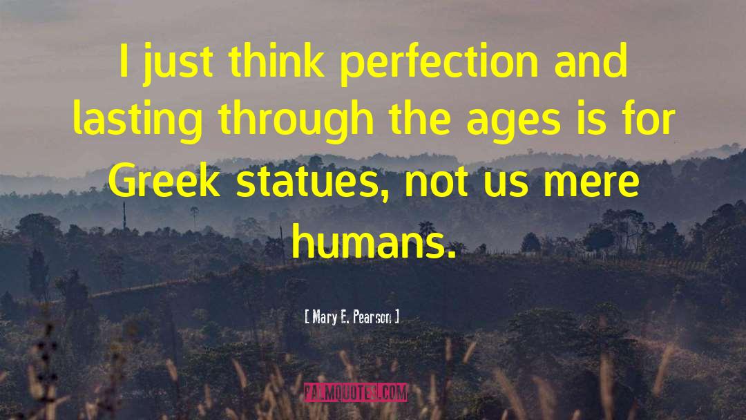 Mary E. Pearson Quotes: I just think perfection and