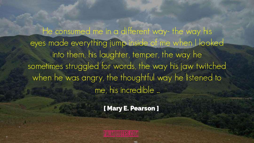 Mary E. Pearson Quotes: He consumed me in a