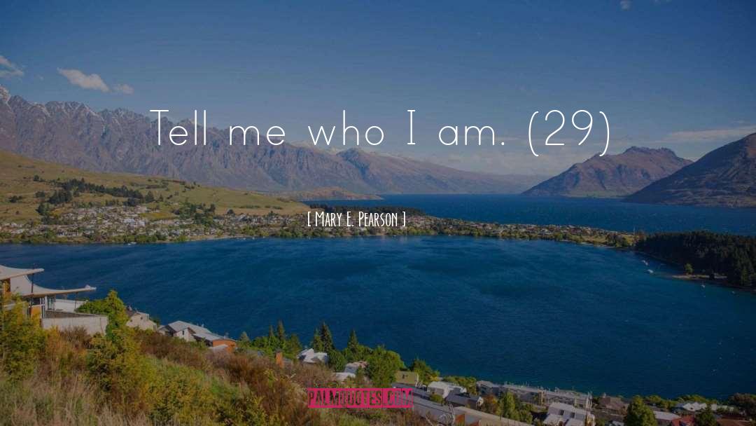 Mary E. Pearson Quotes: Tell me who I am.
