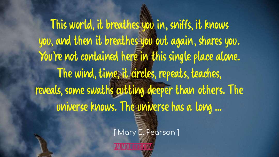 Mary E. Pearson Quotes: This world, it breathes you