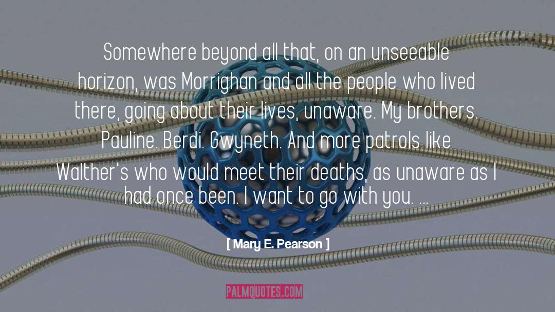 Mary E. Pearson Quotes: Somewhere beyond all that, on