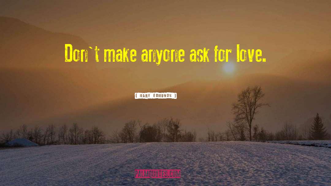 Mary Edmunds Quotes: Don't make anyone ask for
