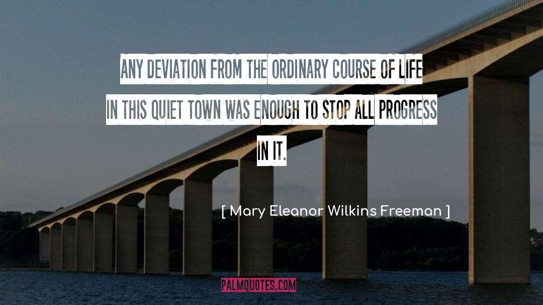 Mary Eleanor Wilkins Freeman Quotes: Any deviation from the ordinary