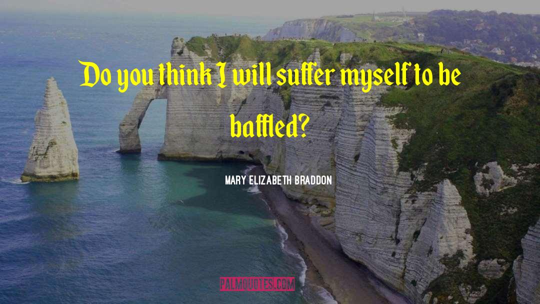 Mary Elizabeth Braddon Quotes: Do you think I will