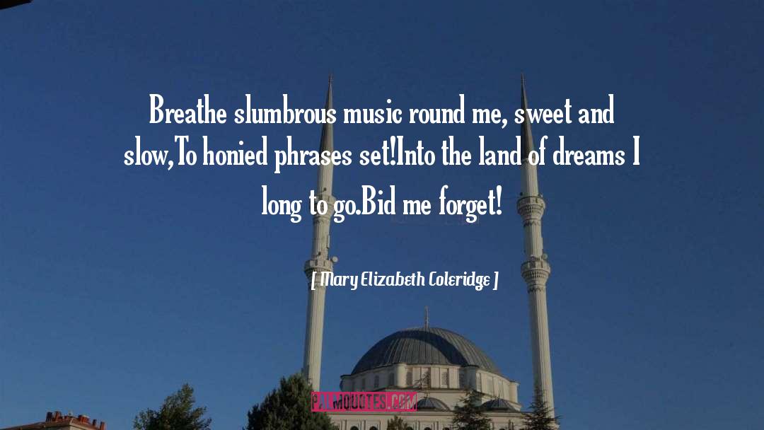 Mary Elizabeth Coleridge Quotes: Breathe slumbrous music round me,