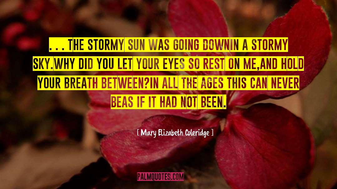 Mary Elizabeth Coleridge Quotes: . . . The stormy