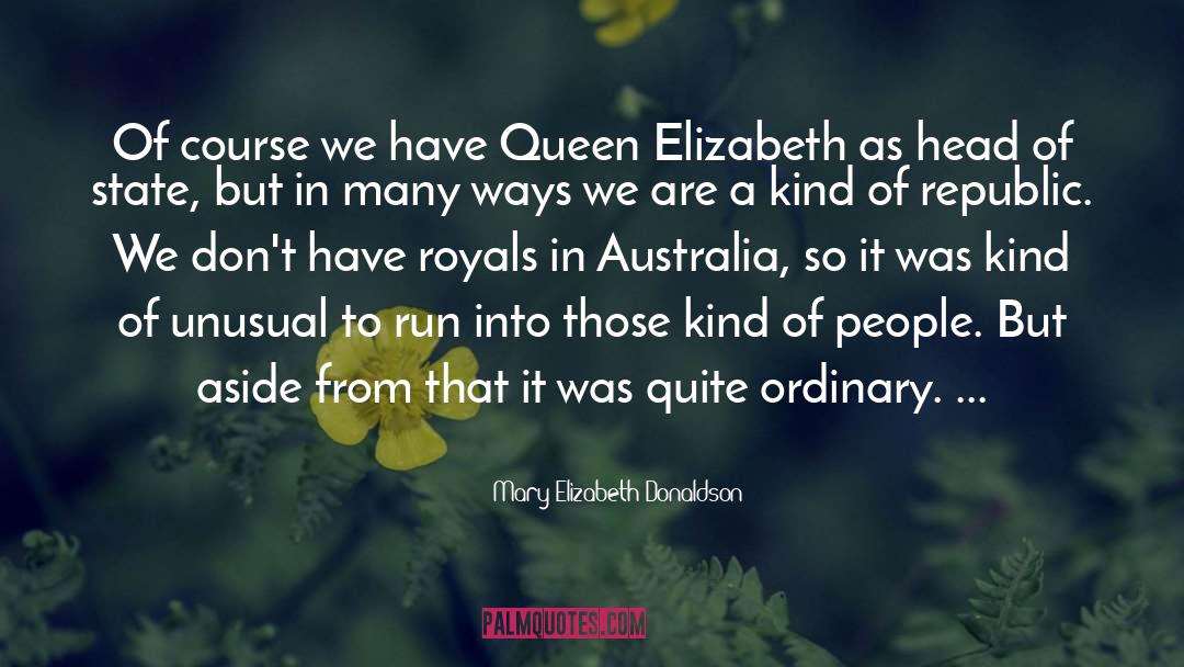 Mary Elizabeth Donaldson Quotes: Of course we have Queen