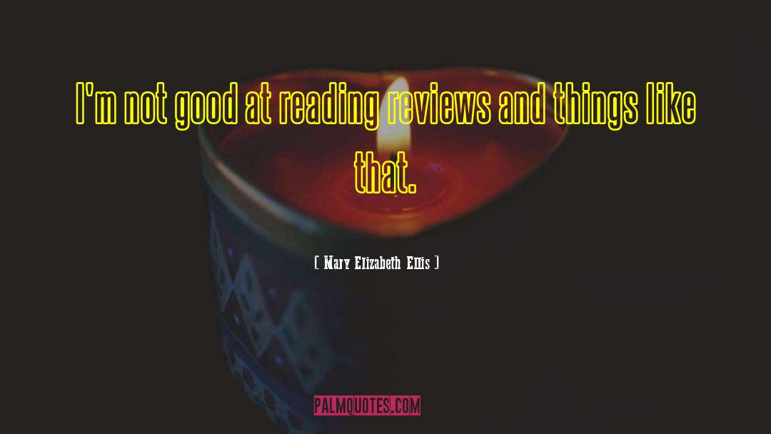 Mary Elizabeth Ellis Quotes: I'm not good at reading