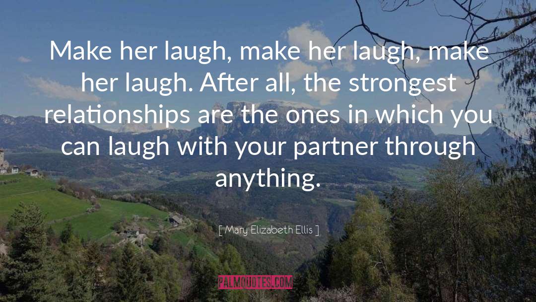 Mary Elizabeth Ellis Quotes: Make her laugh, make her