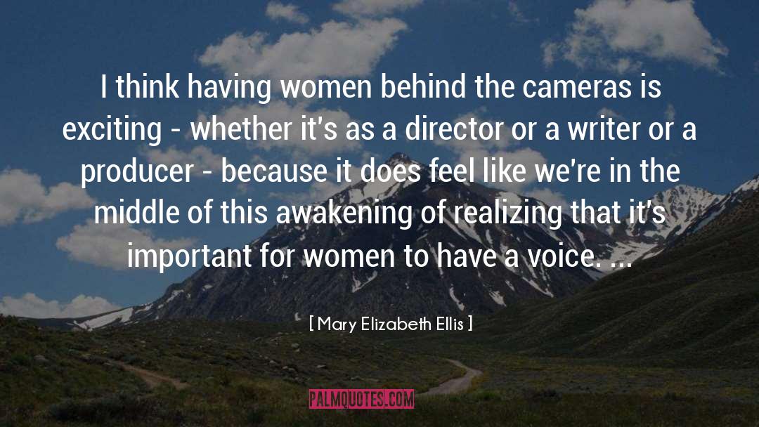 Mary Elizabeth Ellis Quotes: I think having women behind