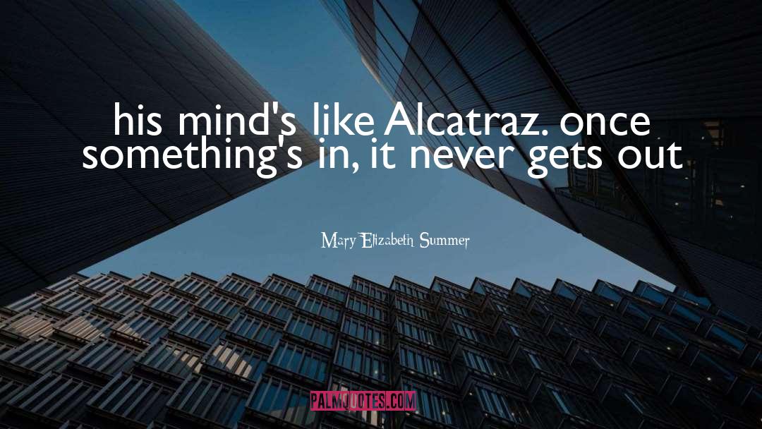 Mary Elizabeth Summer Quotes: his mind's like Alcatraz. once