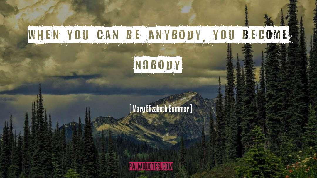 Mary Elizabeth Summer Quotes: When you can be anybody,