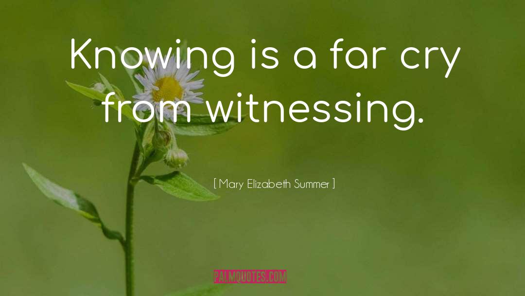Mary Elizabeth Summer Quotes: Knowing is a far cry