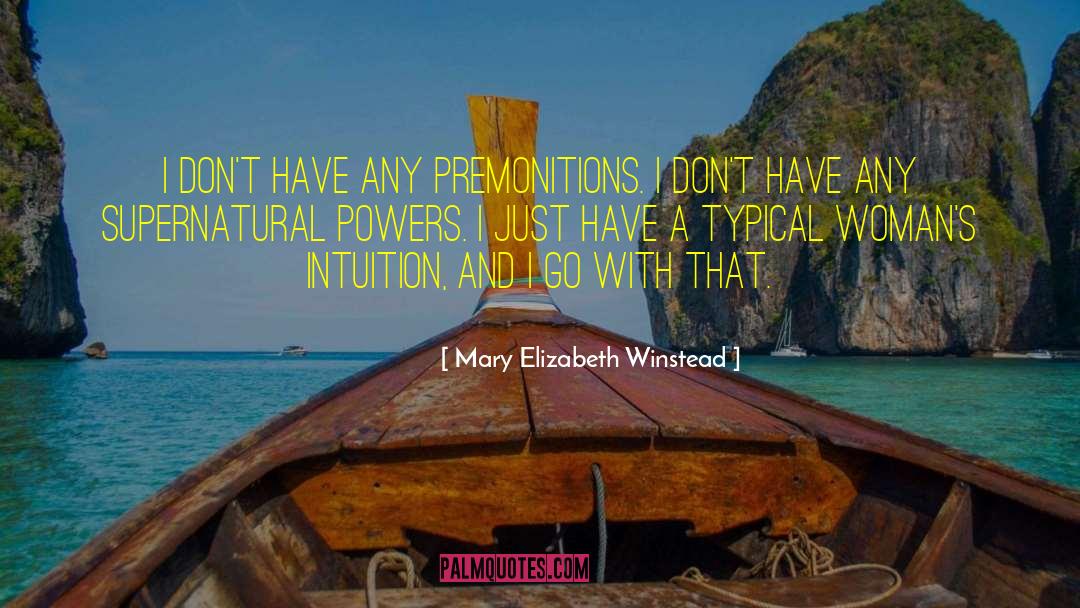 Mary Elizabeth Winstead Quotes: I don't have any premonitions.