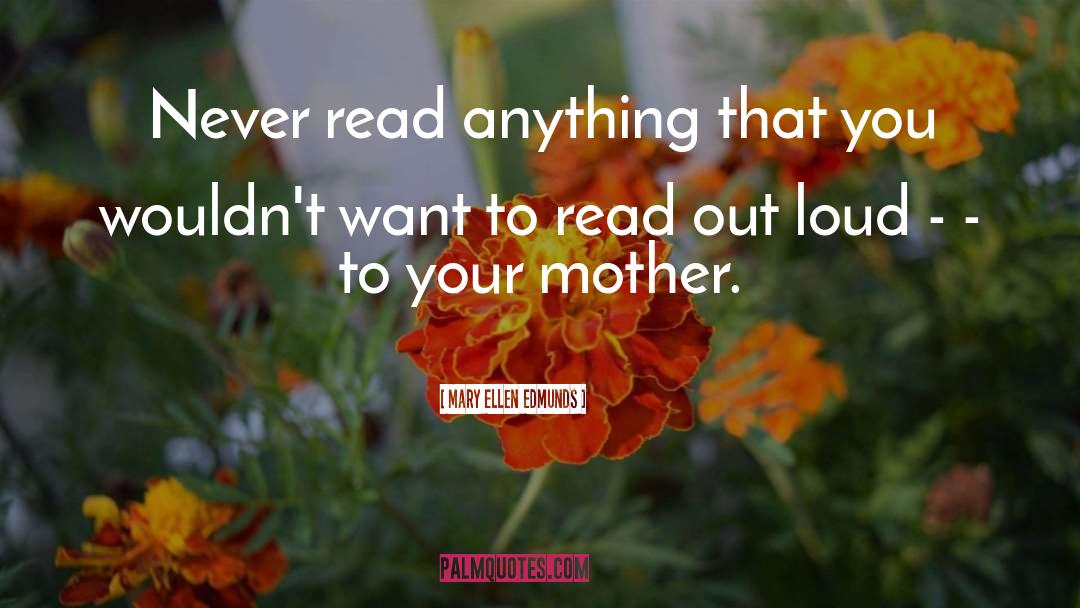 Mary Ellen Edmunds Quotes: Never read anything that you