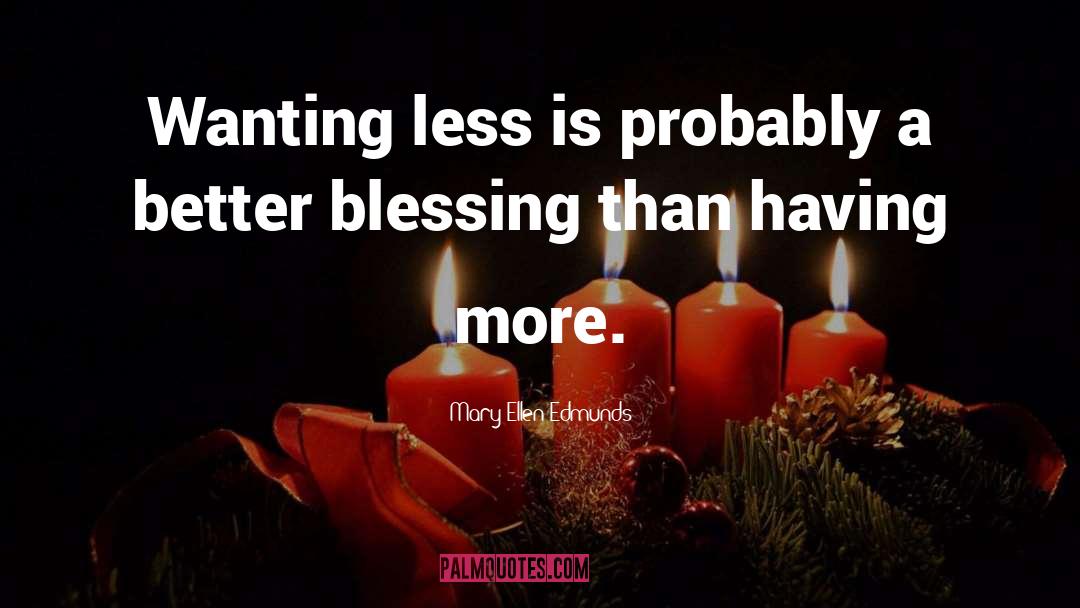Mary Ellen Edmunds Quotes: Wanting less is probably a