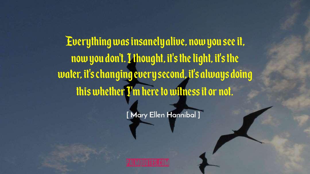 Mary Ellen Hannibal Quotes: Everything was insanely alive, now